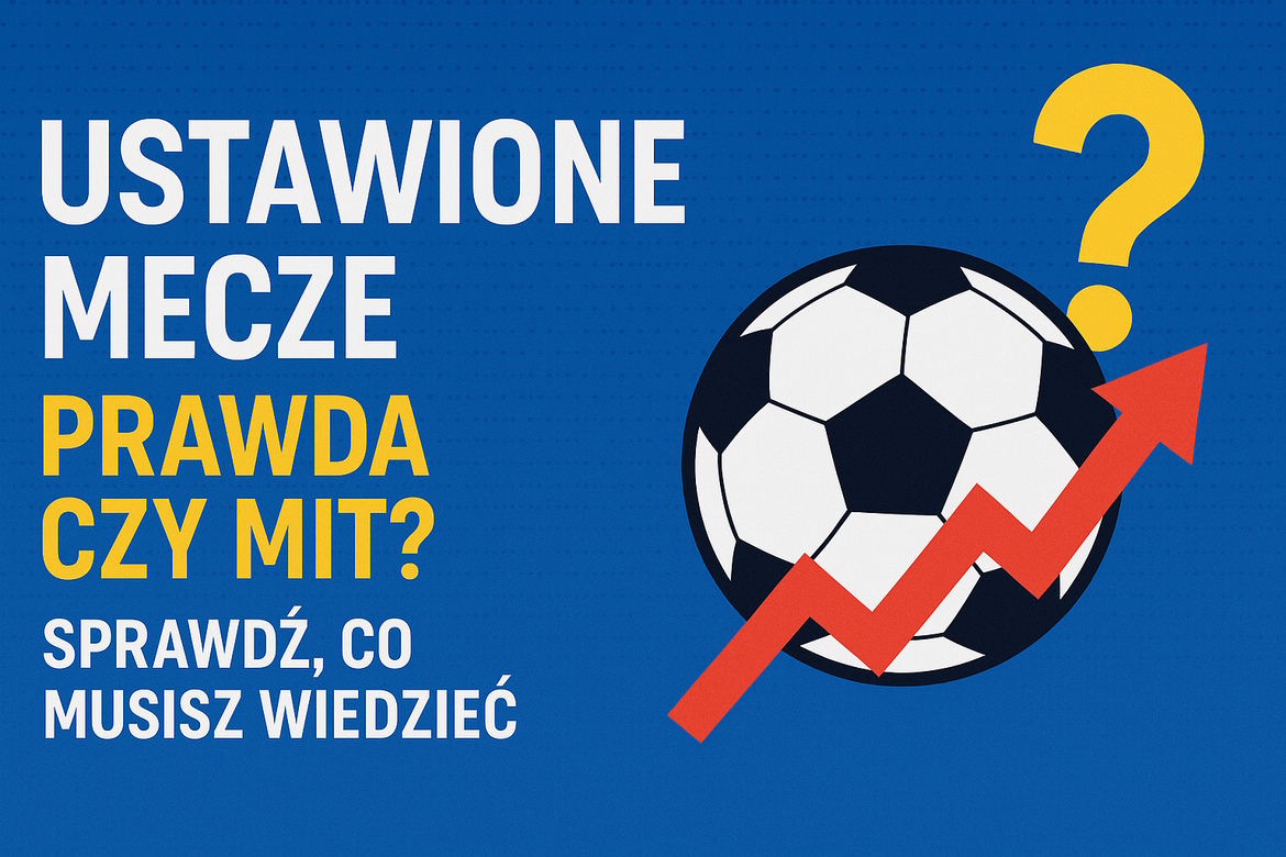 Ustawione mecze – prawda czy mit? Sprawdź, co musisz wiedzieć