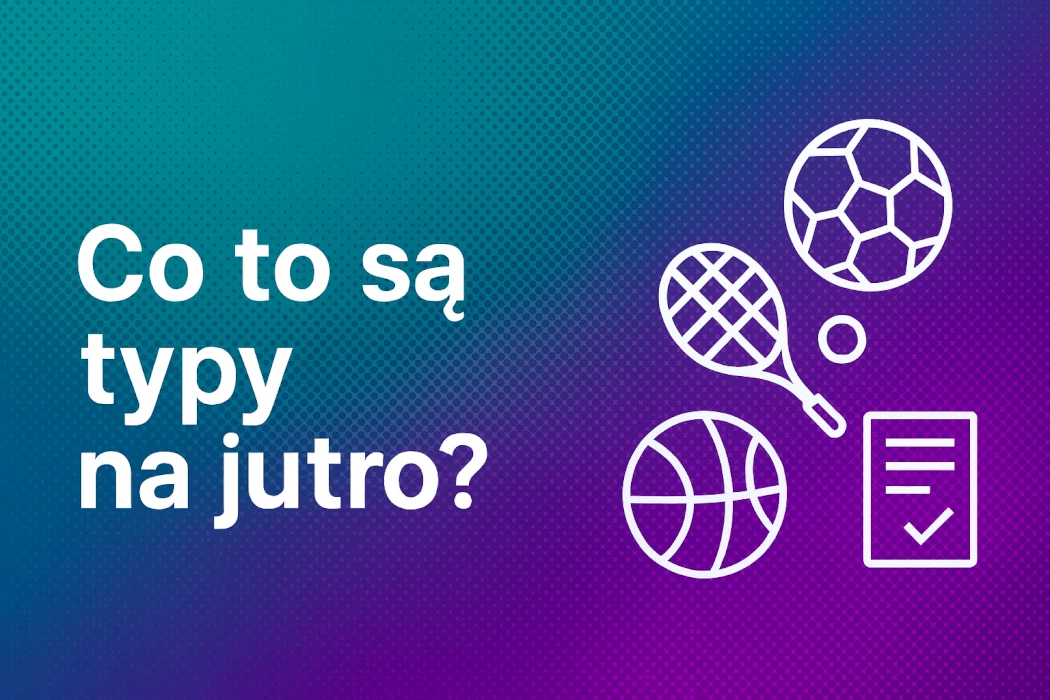 Co to są typy na jutro? Przewodnik po zakładach sportowych