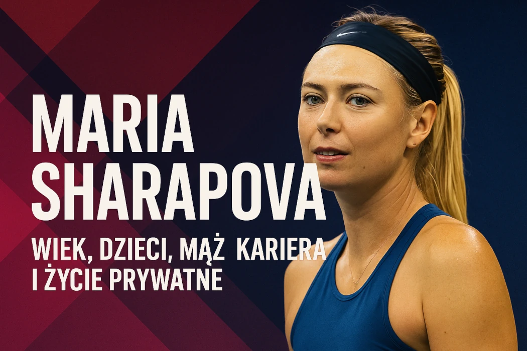 Maria Sharapova – wiek, dzieci, mąż, kariera i życie prywatne